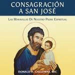 Consagración a San José: Las Maravillas de Nuestro Padre Espiritual