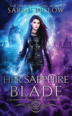 Her Sapphire Blade: An Arthurian-Inspired Portal Fantasy Novel - Sarah Biglow - cover