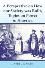 A perspective on how our Society was Built, Topics on Power in America