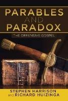 Parables and Paradox: The Offensive Gospel - Stephen Harrison,Richard Huizinga - cover