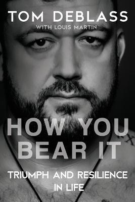 How You Bear It: Triumph and Resiliency in Life - Tom Deblass - cover