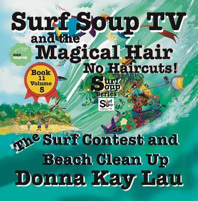 Surf Soup TV and the Magical Hair: No Haircuts! the Surf Contest and Beach Clean up Book 11 Volume 5 - Donna Kay Lau - cover