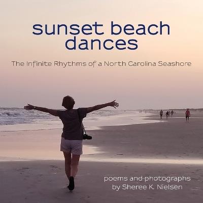 Sunset Beach Dances: The Infinite Rhythms of a North Carolina Seashore - Sheree K Nielsen - cover