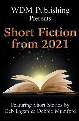 WDM Presents: Short Fiction from 2021 - Deb Logan,Debbie Mumford - cover