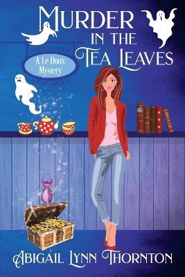 Murder in the Tea Leaves - Abigail Lynn Thornton - cover