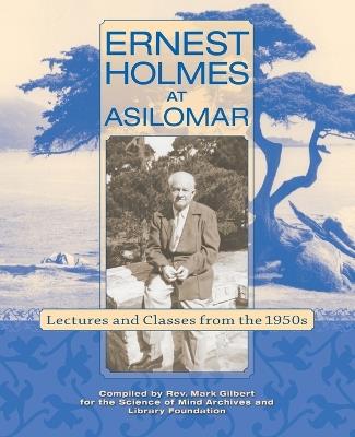 Ernest Holmes at Asilomar: Lectures and Classes from the 1950s - Mark Gilbert,Ernest S Holmes - cover