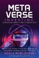 The Metaverse Investing: Complete Beginners' Guide to Digital Asset - Koala Publishers,Charles Murphy - cover