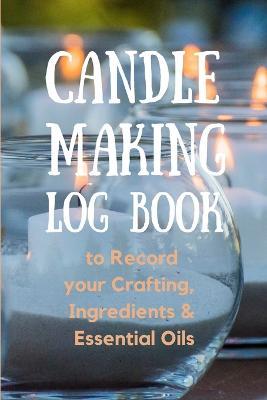 Candle Making Log Book to Record your Crafting, Ingredients & Essential Oils - Create Publication - cover