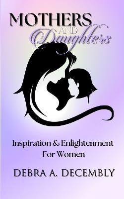 Mothers & Daughters: Inspiration & Enlightenment for Women - Debra A Decembly - cover