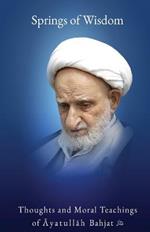 Springs of Wisdom: The Thoughts and Moral Teachings of Ayatullah Mu?ammad Taqi Bahjat Fumani