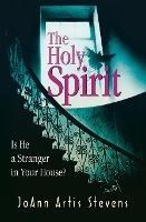 The Holy Spirit: Is He a Stranger in Your House? - Joann Artis Stevens - cover