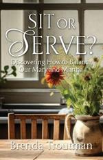 Sit or Serve?: Discovering How to Balance Our Mary and Martha