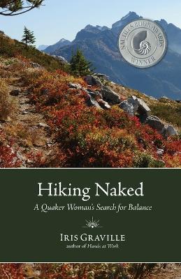 Hiking Naked: A Quaker Woman's Search for Balance - Iris Graville - cover