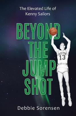 Beyond the Jump Shot: The Elevated Life of Kenny Sailors - Debbie Sorensen - cover