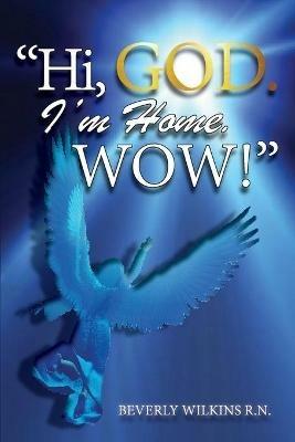 Hi, God. I'm Home. Wow! - Beverly Wilkins - cover