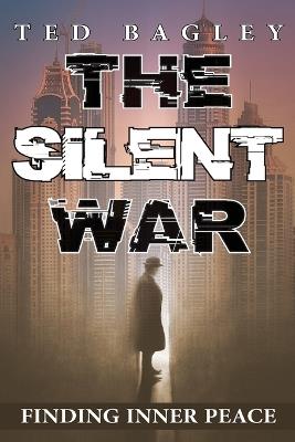 The Silent War: Finding Inner Peace - Ted Bagley - cover