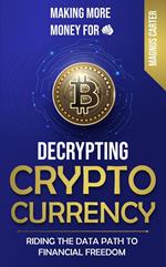 Making More Money for You! Decrypting Cryptocurrency Riding the Data Path to Financial Freedom