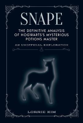 Snape: The definitive analysis of Hogwarts's mysterious potions master - Lorrie Kim - cover