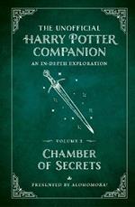 The Unofficial Harry Potter Companion Volume 2: Chamber of Secrets: An in-depth exploration