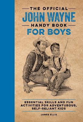 The Official John Wayne Handy Book for Boys: Essential Skills and Fun Activities for Adventurous, Self-Reliant Kids - James Ellis - cover