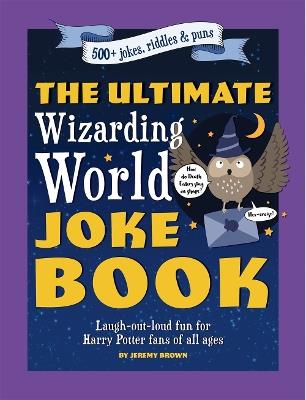 The Ultimate Wizarding World Joke Book: Laugh-out-loud fun for Harry Potter fans of all ages - Jeremy Brown - cover