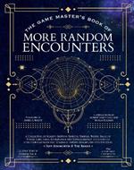 The Game Master's Book of More Random Encounters: A Collection of Reality-Shifting Taverns, Temples, Tombs, Labs, Lairs, Extraplanar and Even Extraplanetary Locations to Push Your Campaign Past Standard Fantasy Realms and into the Stars