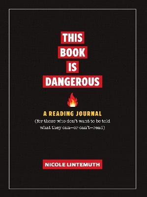 This Book Is Dangerous: A Reading Journal: For those who refuse to be told what they can - or can't - read - Nicole Lintemuth - cover