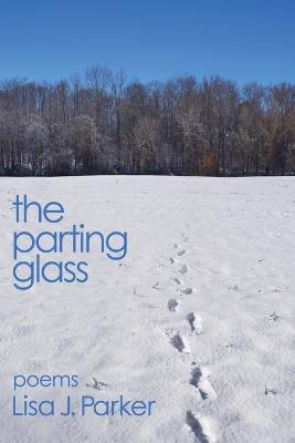 The Parting Glass: poems - Lisa J Parker - cover