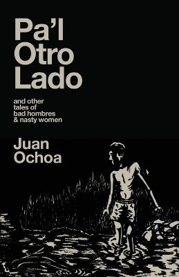 Pa'l Otro Lado: and other tales of bad hombres & nasty women - Juan Ochoa - cover