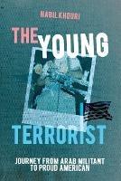 The Young Terrorist: Journey from Arab Militant to Proud American - Nabil Khouri - cover