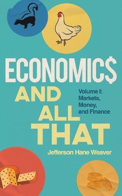 Economics and All That: Volume 1: Markets, Money, and Finance - Jefferson Hane Weaver - cover