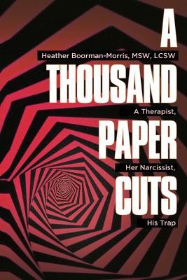 A Thousand Paper Cuts: A Therapist, Her Narcissist, His Trap - Heather Boorman-Morris - cover