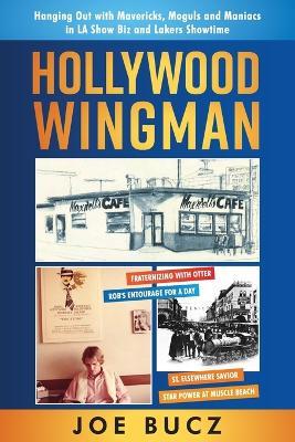 Hollywood Wingman: Hanging Out with Mavericks, Moguls, and Maniacs in LA Show Biz and Lakers Showtime - Joe Bucz - cover