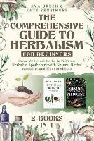 The Comprehensive Guide to Herbalism for Beginners: (2 Books in 1) Grow Medicinal Herbs to Fill Your Herbalist Apothecary with Natural Herbal Remedies and Plant Medicine