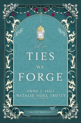 These Ties We Forge - Anne Hill,Natalie Noel Truitt - cover