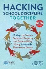 Hacking School Discipline Together: 10 Ways to Create a Culture of Empathy and Responsibility Using Schoolwide Restorative Justice