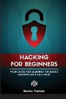 Ethical Hacking for Beginners: A Step by Step Guide for you to Learn the Fundamentals of CyberSecurity and Hacking - Ramon Adrian Nastase - cover