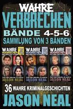 Wahre Verbrechen: Bände 4-5-6 (True Crime Case Histories) - Sammlung von 3 Bänden: 32 Disturbing True Crime Stories