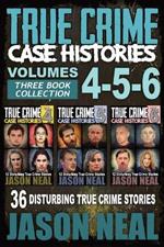 True Crime Case Histories - (Books 4, 5, & 6): 36 Disturbing True Crime Stories (3 Book True Crime Collection)