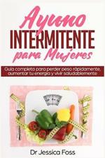 Ayuno Intermitente para Mujeres: Guia completa para perder peso rapidamente, aumentar tu energia y vivir saludablemente