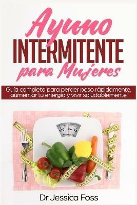 Ayuno Intermitente para Mujeres: Guia completa para perder peso rapidamente, aumentar tu energia y vivir saludablemente - Jessica Foss - cover