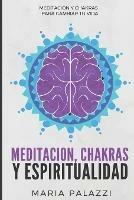 Meditacion, Chakras y Espiritualidad: Meditacion y Chakras para cambiar tu vida