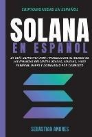 Solana en Espanol: La guia definitiva para introducirte al mundo de las finanzas descentralizadas, Lending, Yield Farming, Dapps y dominarlo por completo - Sebastian Andres - cover