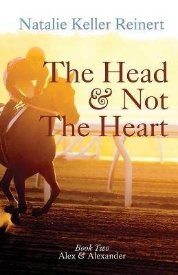 The Head and Not The Heart (Alex & Alexander: Book Two) - Natalie Keller Reinert - cover