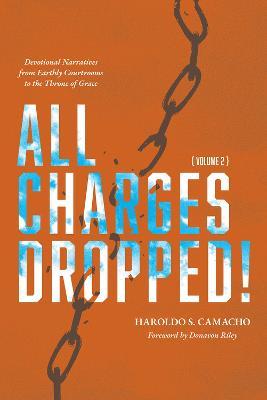 All Charges Dropped!: Devotional Narratives from Earthly Courtrooms to the Throne of Grace, Volume 2 - Haroldo S Camacho - cover