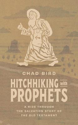 Hitchhiking with Prophets: A Ride Through the Salvation Story of the Old Testament - Chad Bird - cover