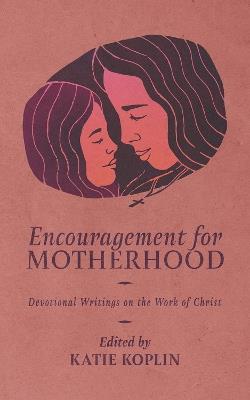 Encouragement for Motherhood: Devotional Writings on the Work of Christ - cover