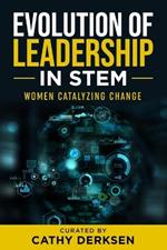 Evolution of Leadership in STEM: Women Catalyzing Change