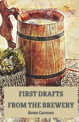 First Drafts from the Brewery - Rowe Carenen - cover