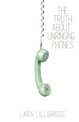 The Truth About Unringing Phones: Essays on Yearning - Lara Lillibridge - cover